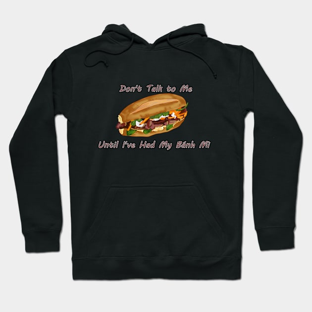 Don't Talk to Me Until I've Had My Bánh Mì!  (For the Bánh Mì lover) Hoodie by AZNSnackShop